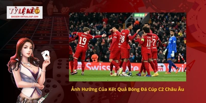 Kết quả bóng đá Cúp C2 Châu Âu 2 Ảnh Hưởng Của Kết Quả Bóng Đá Cúp C2 Châu Âu