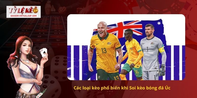 Hướng dẫn Soi kèo bóng đá Úc cho từng loại hình cá cược 2 Các loại kèo phổ biến khi Soi kèo bóng đá Úc