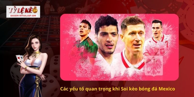 Yếu Tố Quan Trọng Nhận Định Soi kèo bóng đá Mexico Chuẩn Như Chuyên Gia 1 Các yếu tố quan trọng khi Soi kèo bóng đá Mexico