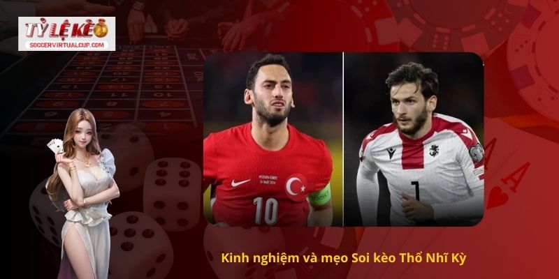 Nhận Định Soi kèo Thổ Nhĩ Kỳ Như Thế Nào Chuẩn Như Chuyên Gia? 3 Kinh nghiệm và mẹo Soi kèo Thổ Nhĩ Kỳ