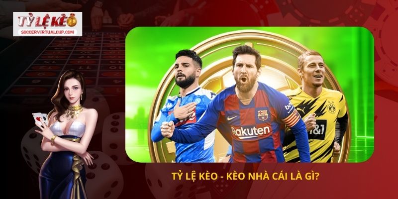 Tỷ lệ kèo- Kèo nhà cái là gì?